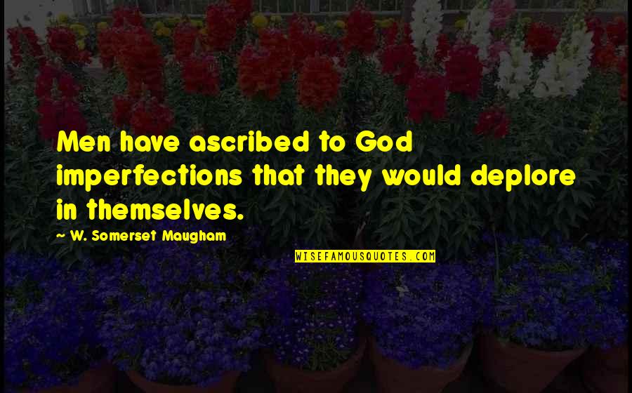 Johann Dobereiner Quotes By W. Somerset Maugham: Men have ascribed to God imperfections that they Johann Dobereiner Quotes By W. Somerset Maugham: Men have ascribed to God imperfections that they