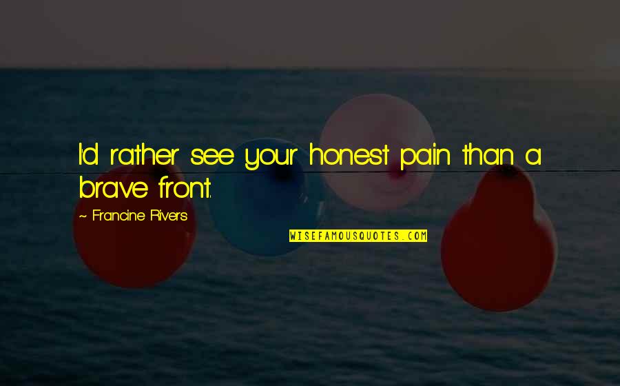 Johann Eck Quotes By Francine Rivers: I'd rather see your honest pain than a