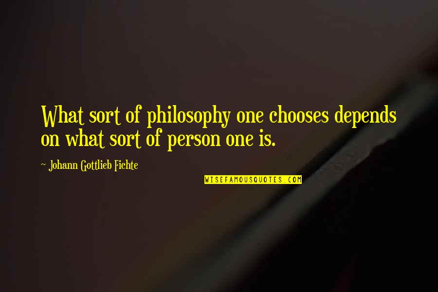 Johann Fichte Quotes By Johann Gottlieb Fichte: What sort of philosophy one chooses depends on Johann Fichte Quotes By Johann Gottlieb Fichte: What sort of philosophy one chooses depends on
