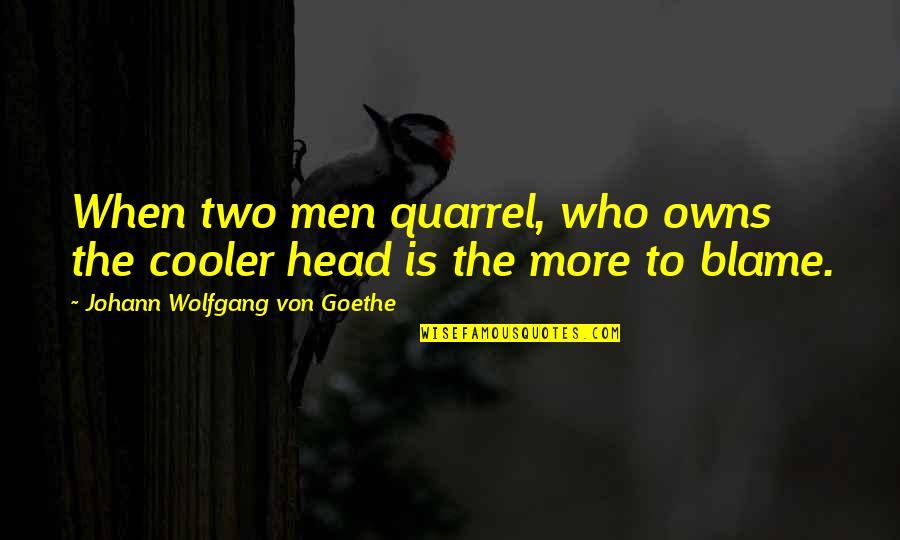 Johann Goethe Quotes By Johann Wolfgang Von Goethe: When two men quarrel, who owns the cooler