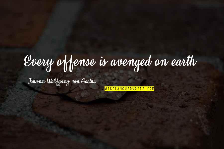 Johann Goethe Quotes By Johann Wolfgang Von Goethe: Every offense is avenged on earth.