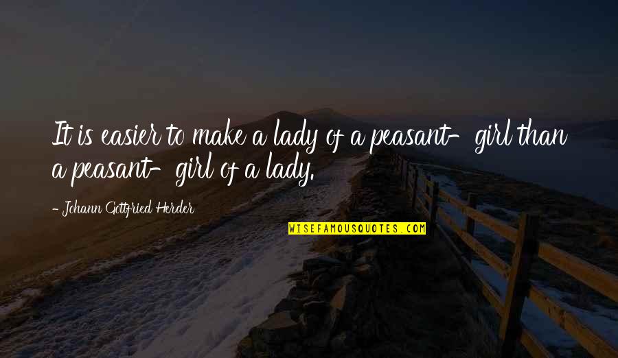 Johann Gottfried Herder Quotes By Johann Gottfried Herder: It is easier to make a lady of