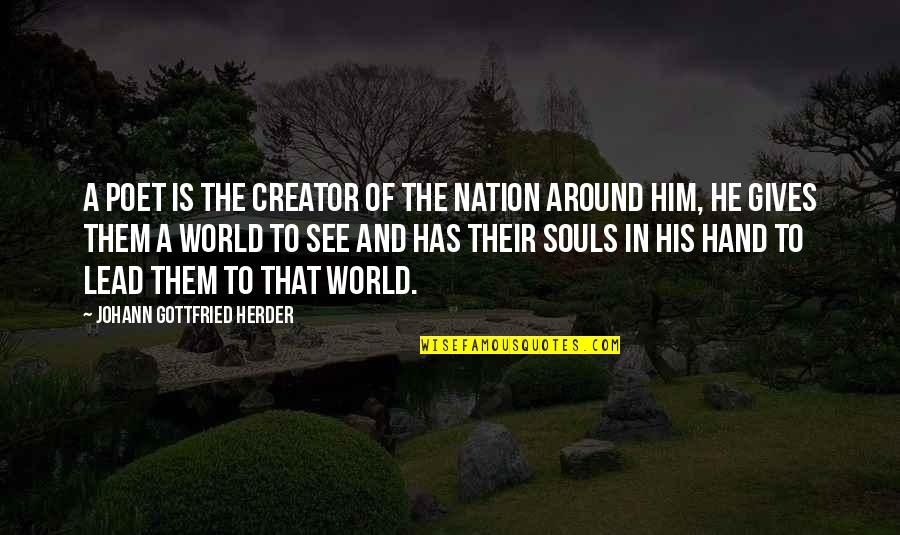Johann Gottfried Herder Quotes By Johann Gottfried Herder: A poet is the creator of the nation Johann Gottfried Herder Quotes By Johann Gottfried Herder: A poet is the creator of the nation