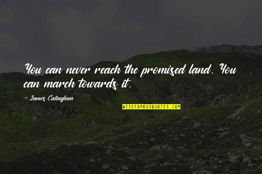 Johann Gottfried Quotes By James Callaghan: You can never reach the promised land. You