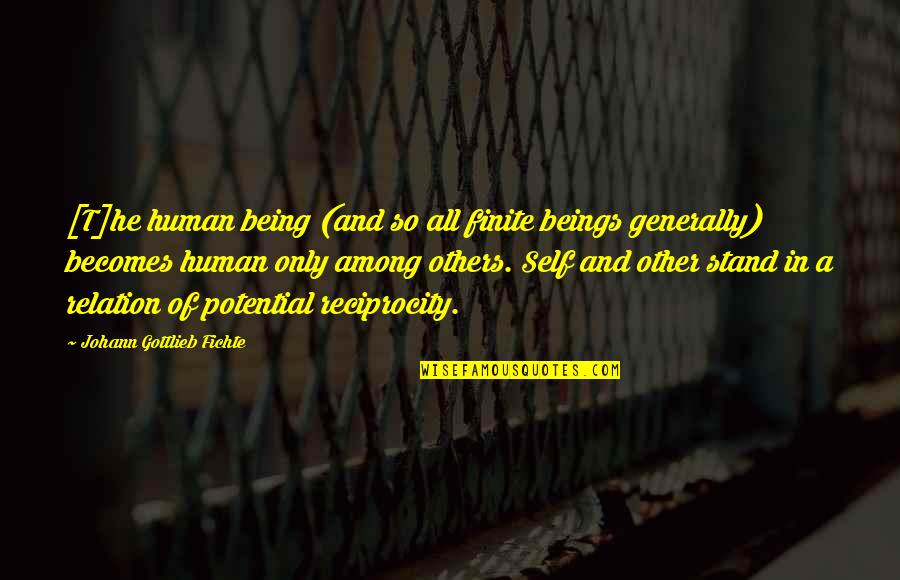 Johann Gottlieb Fichte Quotes By Johann Gottlieb Fichte: [T]he human being (and so all finite beings