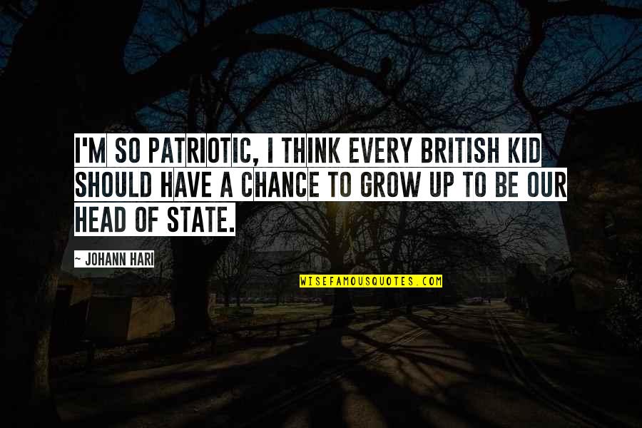 Johann Hari Quotes By Johann Hari: I'm so patriotic, I think every British kid