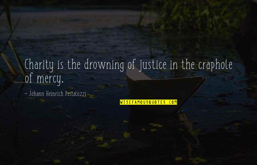 Johann Heinrich Pestalozzi Quotes By Johann Heinrich Pestalozzi: Charity is the drowning of justice in the