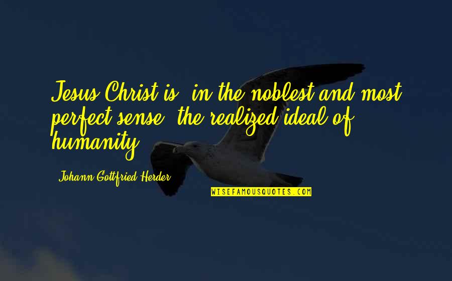 Johann Herder Quotes By Johann Gottfried Herder: Jesus Christ is, in the noblest and most