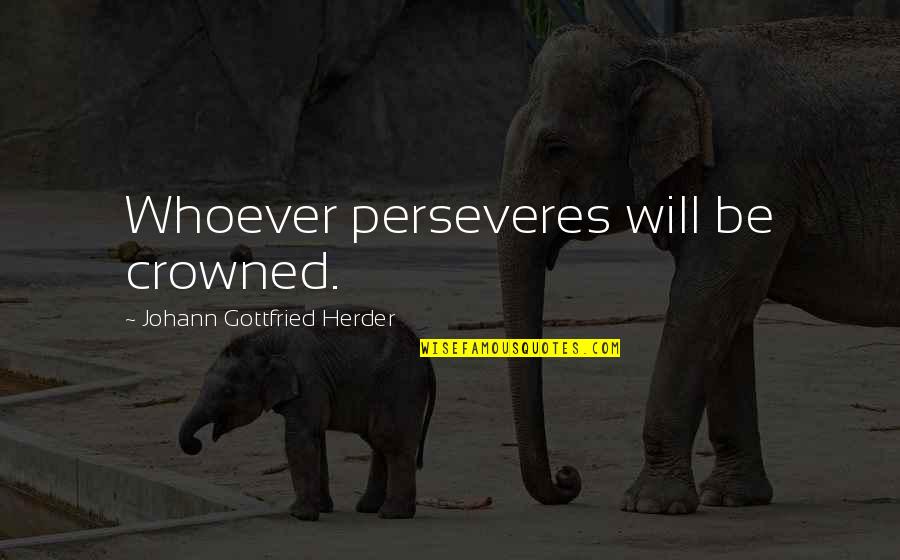 Johann Herder Quotes By Johann Gottfried Herder: Whoever perseveres will be crowned.