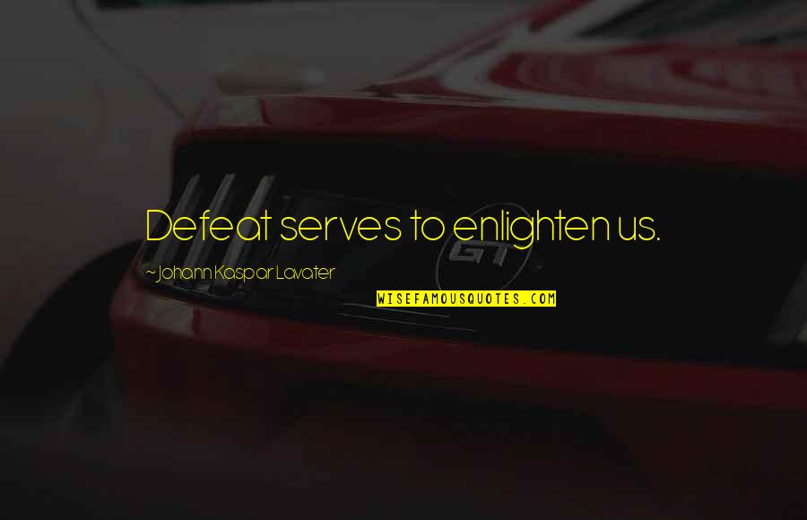 Johann Kaspar Lavater Quotes By Johann Kaspar Lavater: Defeat serves to enlighten us.