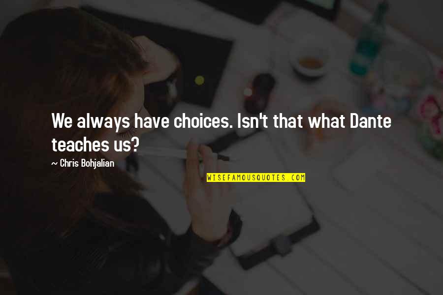 Johann Krauss Quotes By Chris Bohjalian: We always have choices. Isn't that what Dante