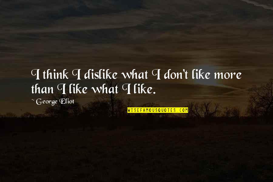 Johann Krauss Quotes By George Eliot: I think I dislike what I don't like