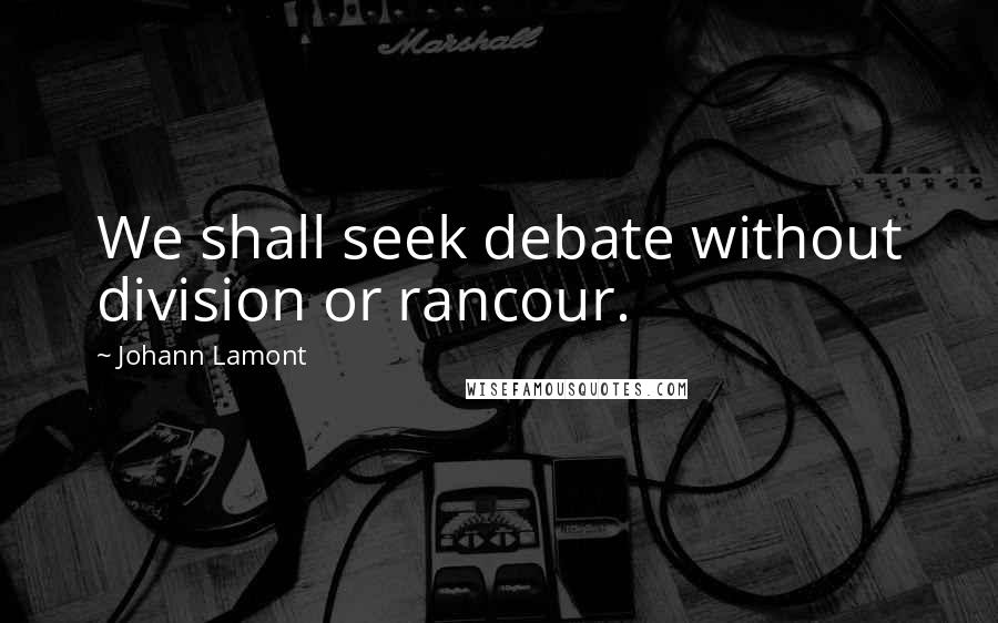 Johann Lamont quotes: We shall seek debate without division or rancour.