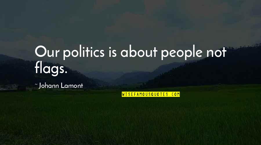 Johann Lamont Quotes By Johann Lamont: Our politics is about people not flags.