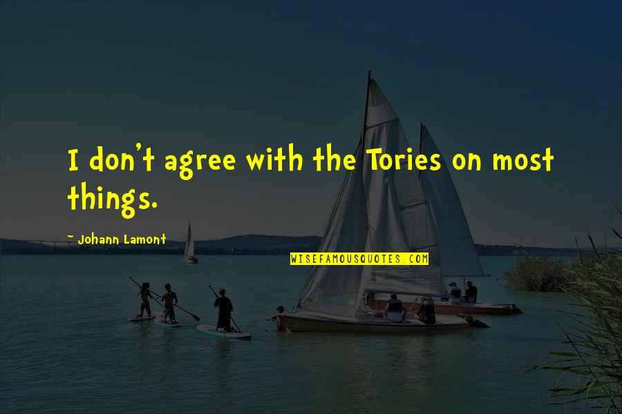 Johann Lamont Quotes By Johann Lamont: I don't agree with the Tories on most