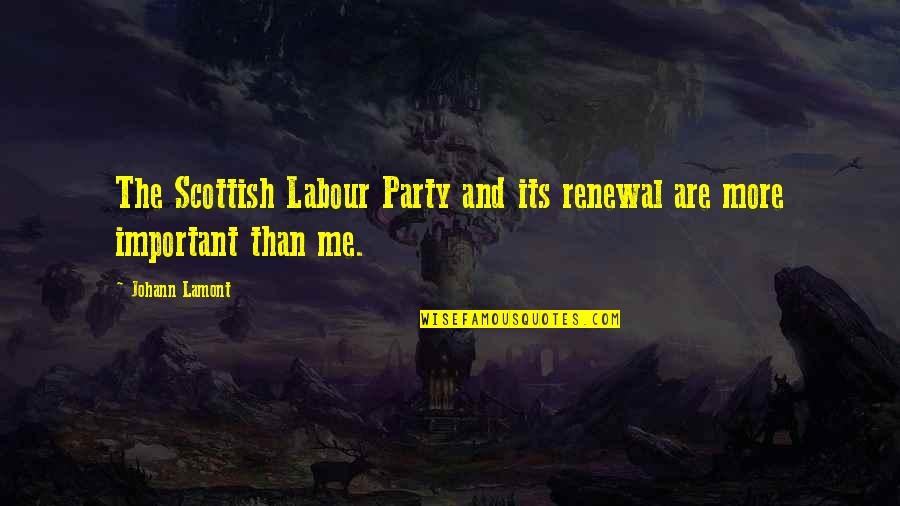 Johann Lamont Quotes By Johann Lamont: The Scottish Labour Party and its renewal are
