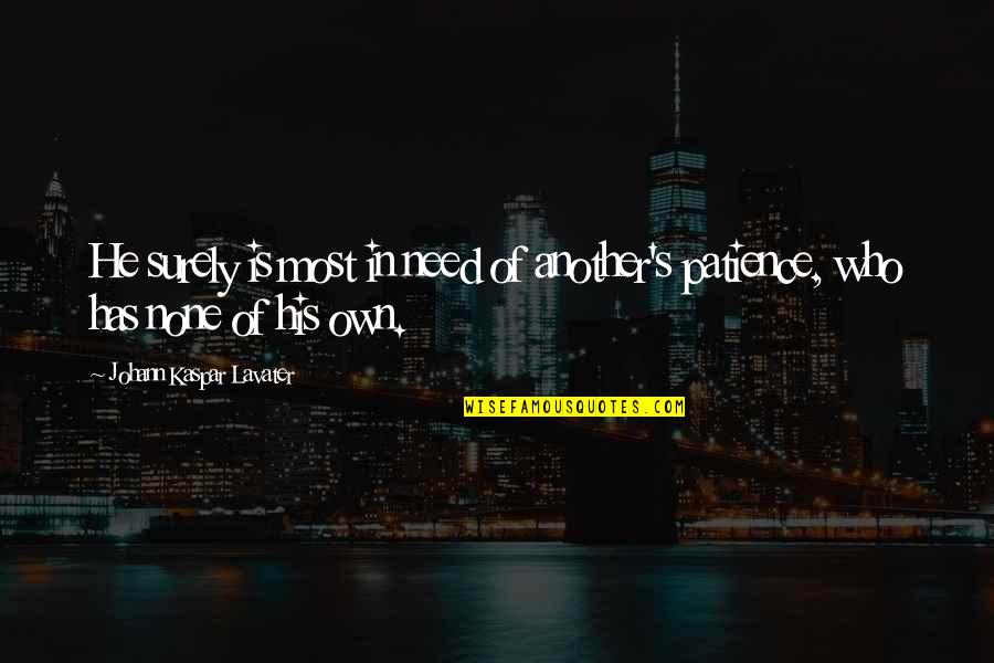 Johann Quotes By Johann Kaspar Lavater: He surely is most in need of another's Johann Quotes By Johann Kaspar Lavater: He surely is most in need of another's