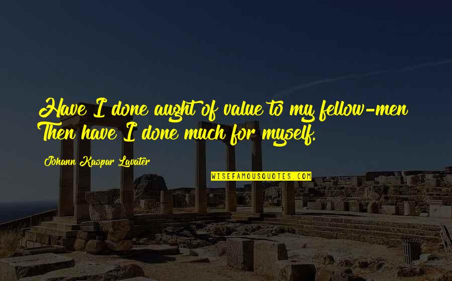 Johann Quotes By Johann Kaspar Lavater: Have I done aught of value to my Johann Quotes By Johann Kaspar Lavater: Have I done aught of value to my