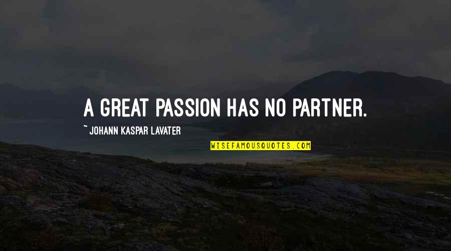 Johann Quotes By Johann Kaspar Lavater: A great passion has no partner. Johann Quotes By Johann Kaspar Lavater: A great passion has no partner.