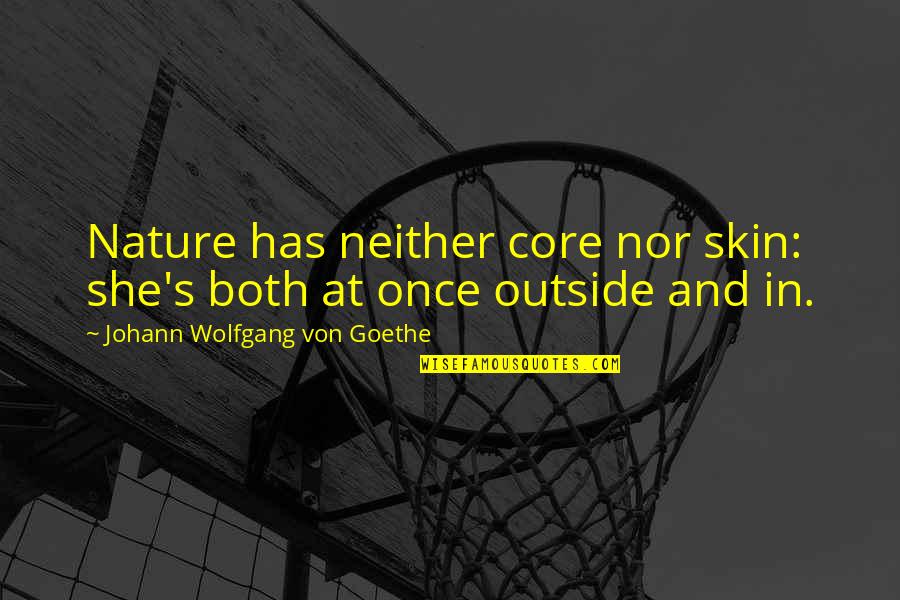 Johann Quotes By Johann Wolfgang Von Goethe: Nature has neither core nor skin: she's both Johann Quotes By Johann Wolfgang Von Goethe: Nature has neither core nor skin: she's both