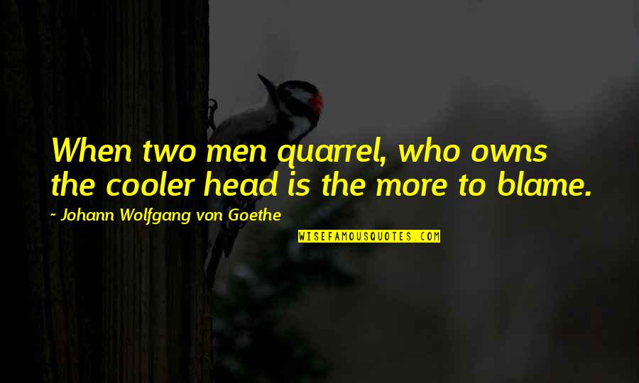 Johann Quotes By Johann Wolfgang Von Goethe: When two men quarrel, who owns the cooler Johann Quotes By Johann Wolfgang Von Goethe: When two men quarrel, who owns the cooler
