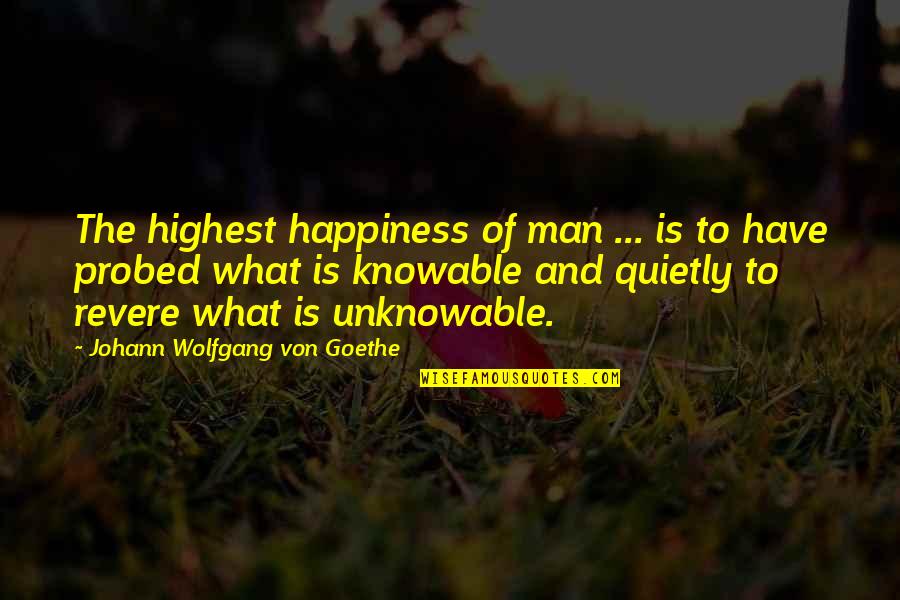 Johann Quotes By Johann Wolfgang Von Goethe: The highest happiness of man ... is to Johann Quotes By Johann Wolfgang Von Goethe: The highest happiness of man ... is to