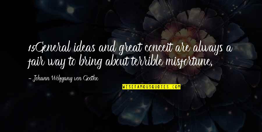 Johann Quotes By Johann Wolfgang Von Goethe: 15General ideas and great conceit are always a Johann Quotes By Johann Wolfgang Von Goethe: 15General ideas and great conceit are always a