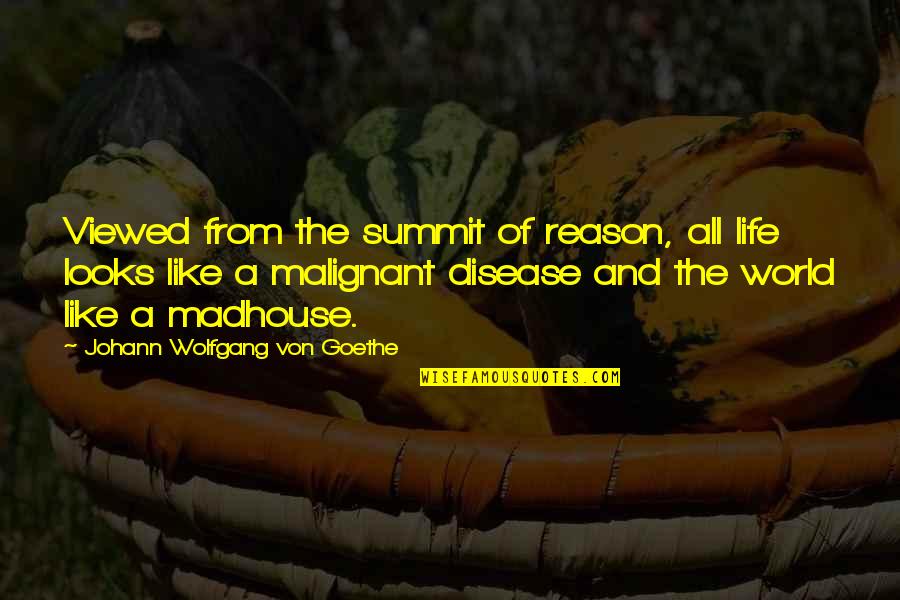 Johann Quotes By Johann Wolfgang Von Goethe: Viewed from the summit of reason, all life Johann Quotes By Johann Wolfgang Von Goethe: Viewed from the summit of reason, all life