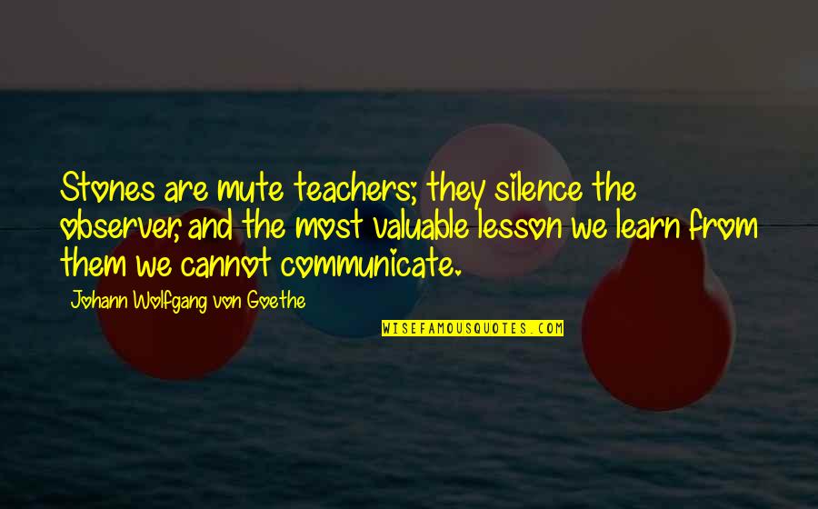 Johann Quotes By Johann Wolfgang Von Goethe: Stones are mute teachers; they silence the observer, Johann Quotes By Johann Wolfgang Von Goethe: Stones are mute teachers; they silence the observer,