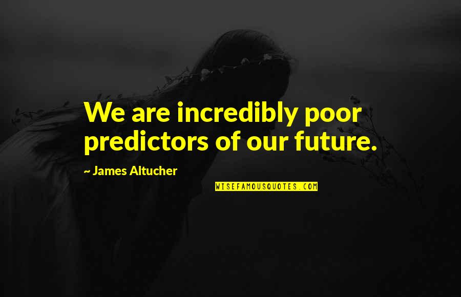 Johann Rall Quotes By James Altucher: We are incredibly poor predictors of our future.