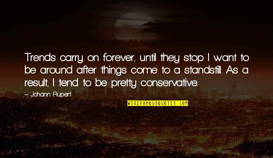 Johann Rupert Quotes By Johann Rupert: Trends carry on forever, until they stop. I