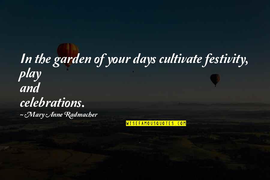 Johann Rupert Quotes By Mary Anne Radmacher: In the garden of your days cultivate festivity,