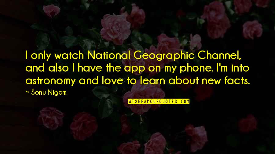 Johann Schiller Quotes By Sonu Nigam: I only watch National Geographic Channel, and also