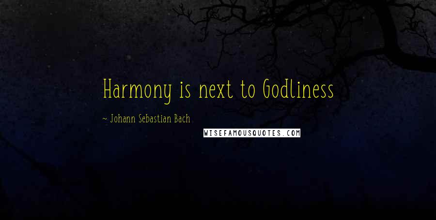 Johann Sebastian Bach quotes: Harmony is next to Godliness
