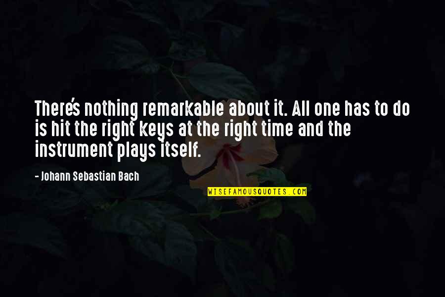 Johann Sebastian Bach Quotes By Johann Sebastian Bach: There's nothing remarkable about it. All one has