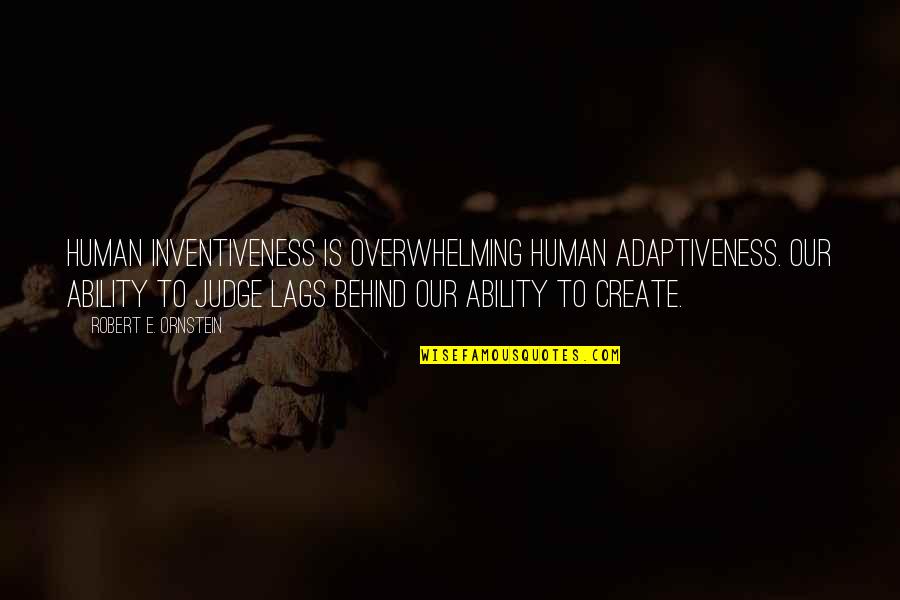 Johann Von Herder Quotes By Robert E. Ornstein: Human inventiveness is overwhelming human adaptiveness. Our ability