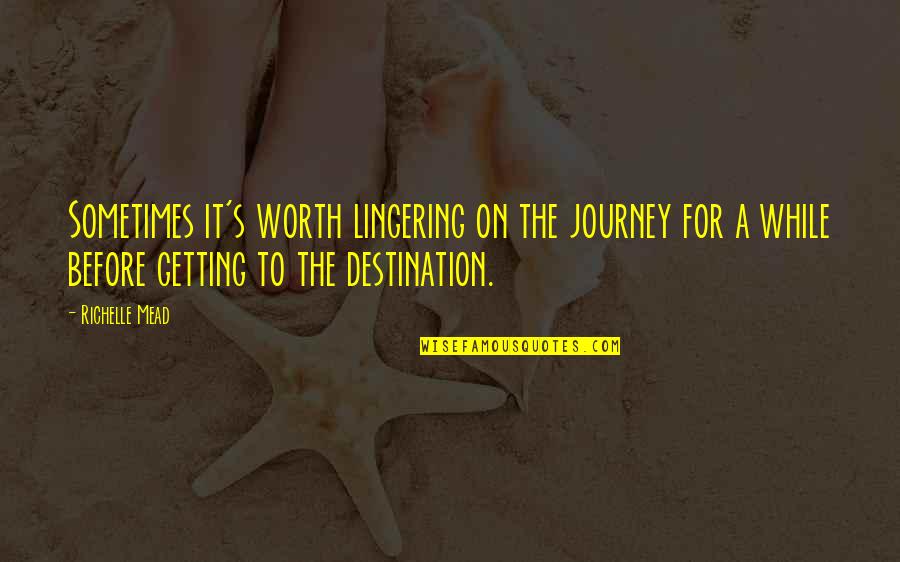 Johann Von Staupitz Quotes By Richelle Mead: Sometimes it's worth lingering on the journey for Johann Von Staupitz Quotes By Richelle Mead: Sometimes it's worth lingering on the journey for
