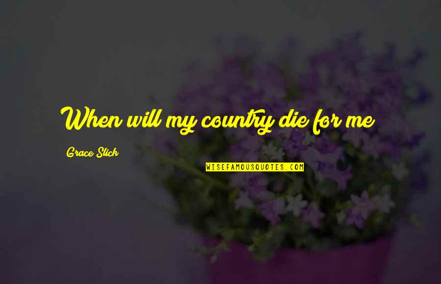 Johann Wolfgang Von Goethe Deutsch Quotes By Grace Slick: When will my country die for me?