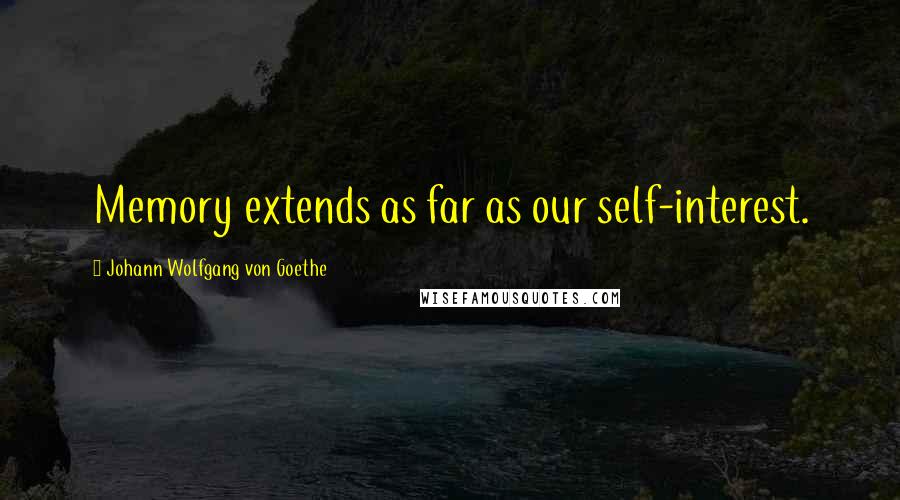 Johann Wolfgang Von Goethe quotes: Memory extends as far as our self-interest. Johann Wolfgang Von Goethe quotes: Memory extends as far as our self-interest.