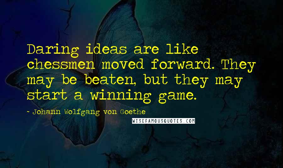 Johann Wolfgang Von Goethe quotes: Daring ideas are like chessmen moved forward. They may be beaten, but they may start a winning game. Johann Wolfgang Von Goethe quotes: Daring ideas are like chessmen moved forward. They may be beaten, but they may start a winning game.