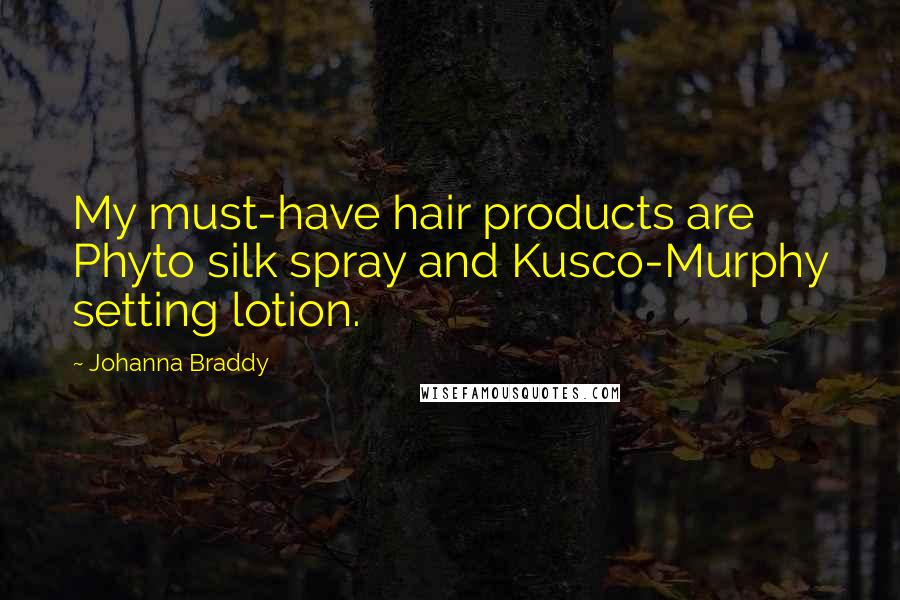 Johanna Braddy quotes: My must-have hair products are Phyto silk spray and Kusco-Murphy setting lotion.