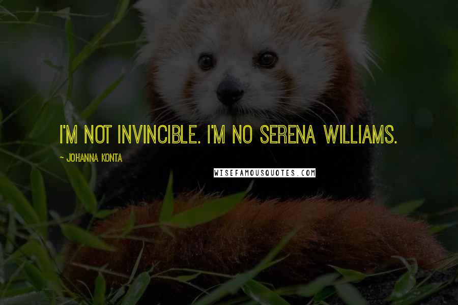 Johanna Konta quotes: I'm not invincible. I'm no Serena Williams.