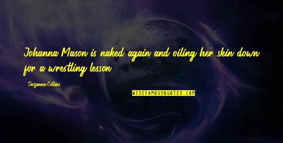Johanna Mason Quotes By Suzanne Collins: Johanna Mason is naked again and oiling her