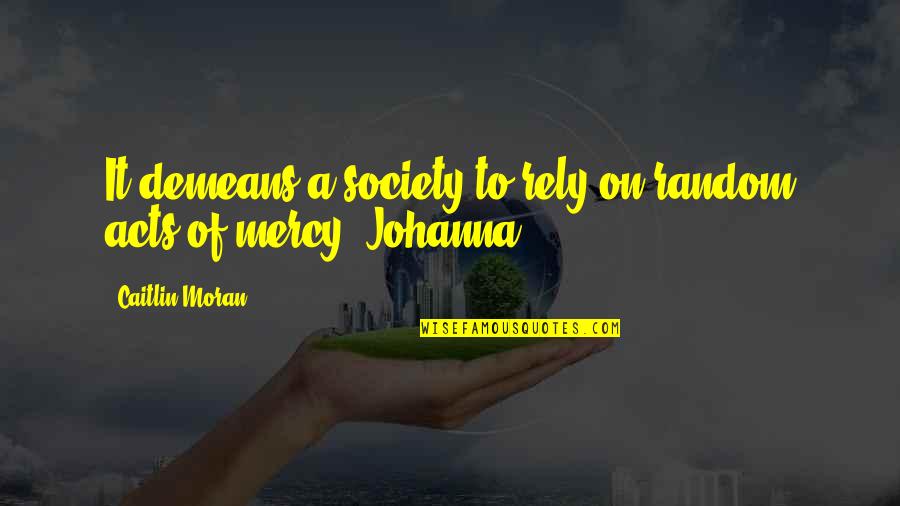 Johanna Quotes By Caitlin Moran: It demeans a society to rely on random