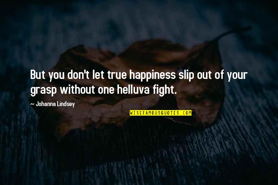 Johanna Quotes By Johanna Lindsey: But you don't let true happiness slip out