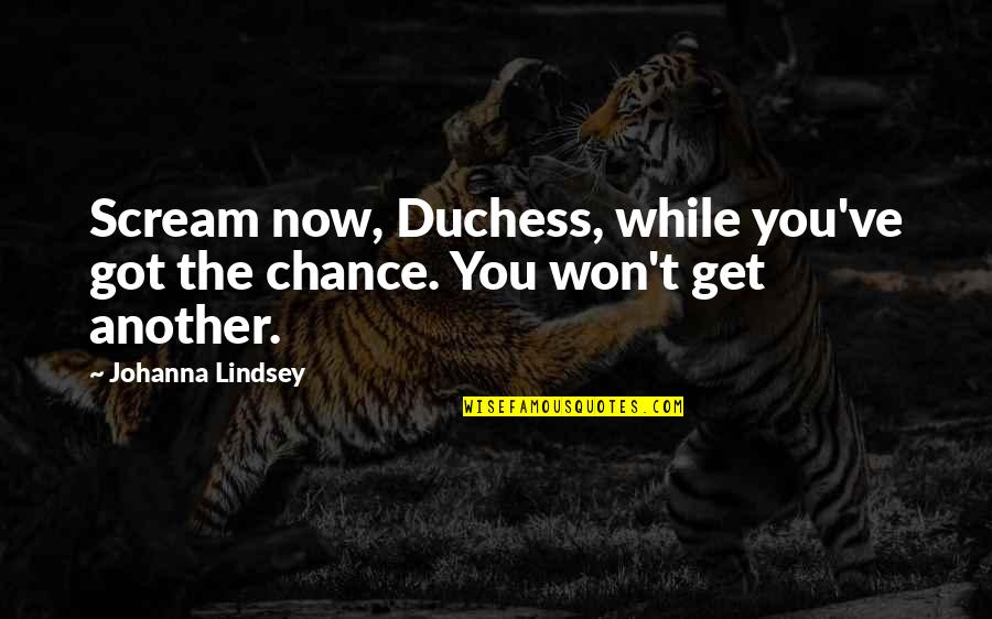 Johanna Quotes By Johanna Lindsey: Scream now, Duchess, while you've got the chance.