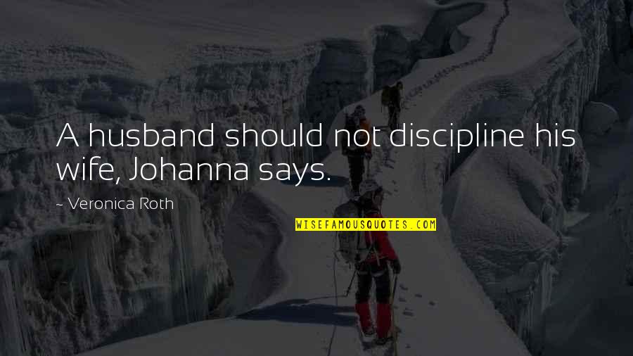 Johanna Reyes Quotes By Veronica Roth: A husband should not discipline his wife, Johanna