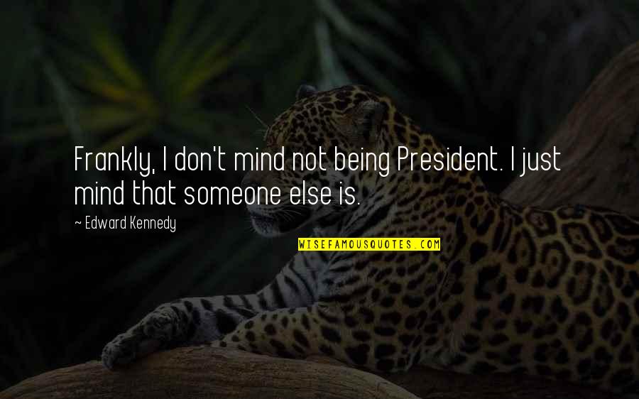 Johanna Sigurdardottir Quotes By Edward Kennedy: Frankly, I don't mind not being President. I