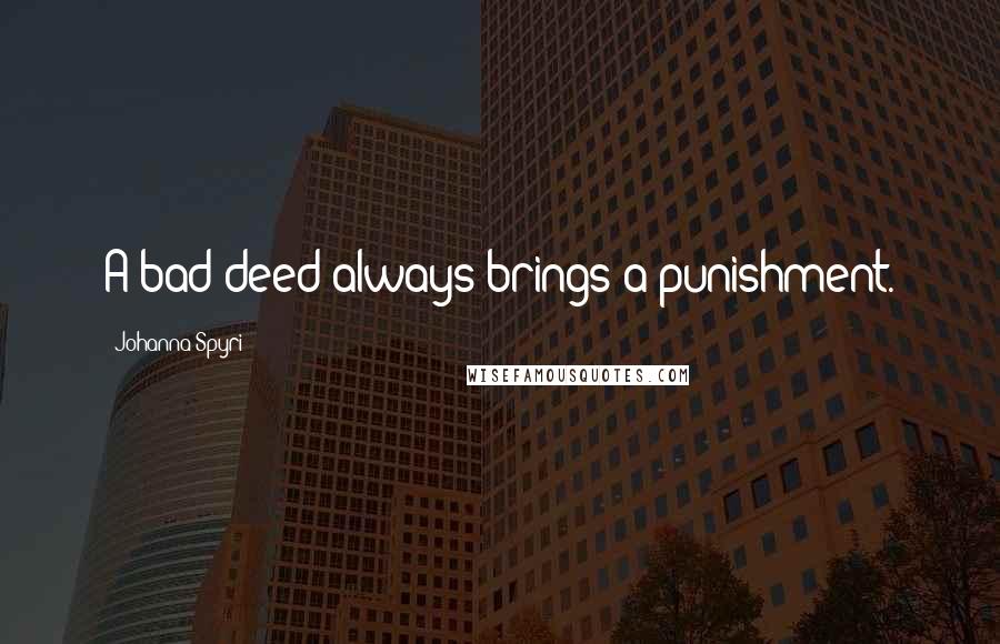Johanna Spyri quotes: A bad deed always brings a punishment.