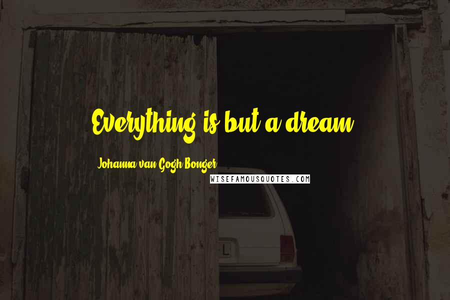 Johanna Van Gogh-Bonger quotes: Everything is but a dream!